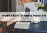 网站建设需要公司（网站建设需要公司资质吗）