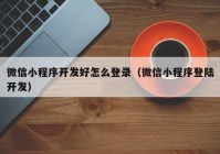 微信小程序开发好怎么登录（微信小程序登陆开发）