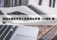 微信小程序开发工具模块化开发（小程序 模块）