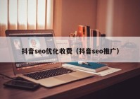 抖音seo优化收费（抖音seo推广）