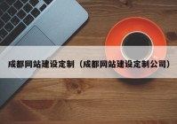 成都网站建设定制（成都网站建设定制公司）