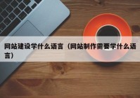 网站建设学什么语言（网站制作需要学什么语言）