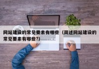 网站建设的常见要素有哪些（简述网站建设的常见要素有哪些?）