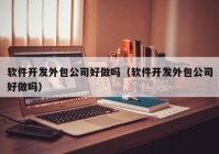 软件开发外包公司好做吗（软件开发外包公司好做吗）