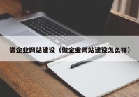 做企业网站建设（做企业网站建设怎么样）