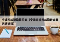 宁波网站建设报价表（宁波高端网站设计企业网站建设）