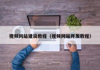 视频网站建设教程（视频网站开发教程）