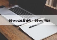 抖音seo优化靠谱吗（抖音seo评论）