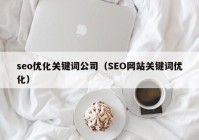 seo优化关键词公司（SEO网站关键词优化）