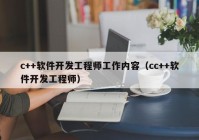 c++软件开发工程师工作内容（cc++软件开发工程师）