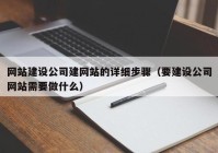 网站建设公司建网站的详细步骤（要建设公司网站需要做什么）