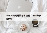 html5网站建设基本流程（html5网站制作）