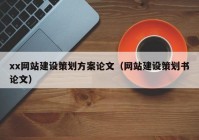 xx网站建设策划方案论文（网站建设策划书论文）