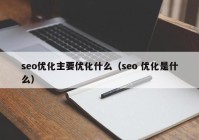 seo优化主要优化什么（seo 优化是什么）