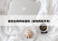 益阳全网网站建设（益阳网站开发）