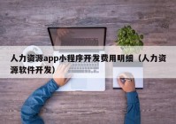 人力资源app小程序开发费用明细（人力资源软件开发）