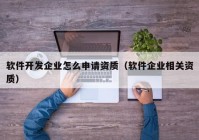 软件开发企业怎么申请资质（软件企业相关资质）