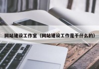 网站建设工作室（网站建设工作是干什么的）