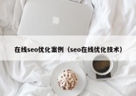 在线seo优化案例（seo在线优化技术）