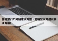 营销型门户网站建设方案（营销型网站建设解决方案）