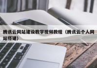 腾讯云网站建设教学视频教程（腾讯云个人网站搭建）